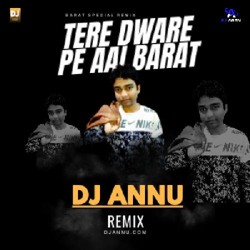 Tere Dware Pe Aai Baraat - Barat Special Remix DJ Annu